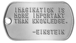 Inspirational Dog Tags IMAGINATION IS MORE IMPORTANT THAN KNOWLEDGE.       -EINSTEIN