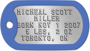 Birth Memento Dogtags MICHEAL SCOTT      MILLER      BORN NOV 1 2007   5 LBS, 2 OZ    TORONTO, ON 