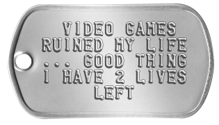 Gamer Dogtags   VIDEO GAMES  RUINED MY LIFE  ... GOOD THING  I HAVE 2 LIVES       LEFT 