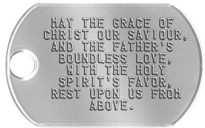 Prayer Dog Tags  MAY THE GRACE OF CHRIST OUR SAVIOUR,  AND THE FATHER'S   BOUNDLESS LOVE,    WITH THE HOLY