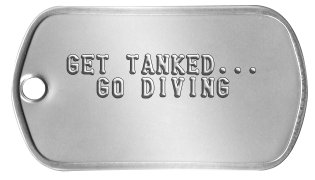 Scuba Gear Dog Tags   GET TANKED...    GO DIVING  