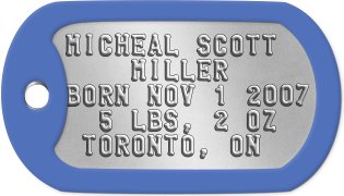 Birth Memento Dog Tags MICHEAL SCOTT      MILLER      BORN NOV 1 2007   5 LBS, 2 OZ    TORONTO, ON 