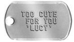 Mini Dog Tags - TOO CUTE FOR YOU 'LUCY'     