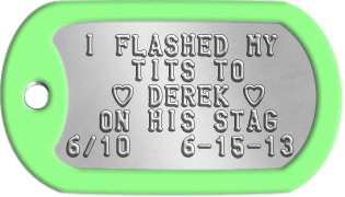 Stag Night Task Dog Tags  I FLASHED MY     TITS TO    h DEREK h   ON HIS STAG 6/10   6-15-13